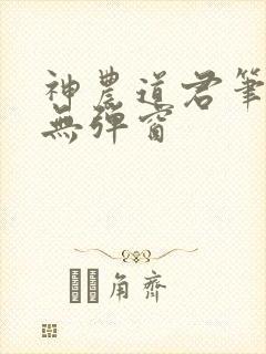 神农道君笔趣阁无弹窗