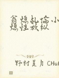 翁熄乩伦小说翁熄性放纵