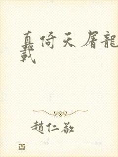 真倚天屠龙记下载