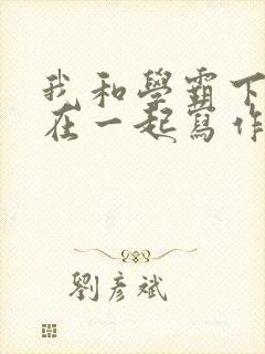 我和学霸下面连在一起写作业小说