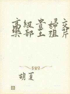 高级贵妇交换俱乐部王祖芹