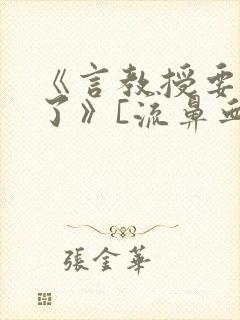 《言教授要撞坏了》[流鼻血]