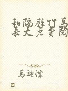 和隔壁竹马一起长大免费阅读