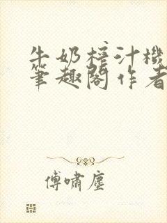 牛奶榨汁机po笔趣阁作者炖一碗汤苏清