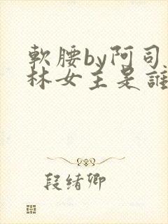 软腰by阿司匹林女主是谁