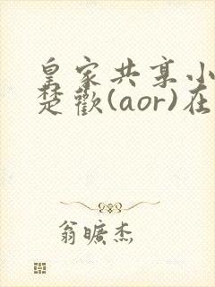 皇家共享小公主楚欢(aor)在线阅读