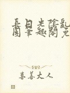 长日光阴乱作一团笔趣阁免费阅读无