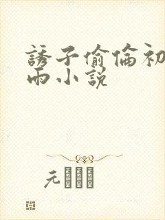 诱子偷伦初尝云雨小说