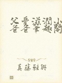 父爱滋润小芹和爸爸笔趣阁全文免费阅读小说