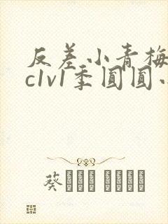 反差小青梅不经c1v1季圆圆小说