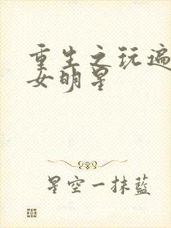 重生之玩遍香港女明星