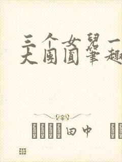 三个女儿一锅烩大团圆笔趣阁