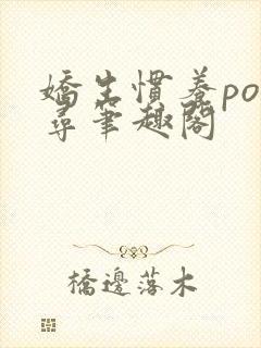 娇生惯养po归寻笔趣阁