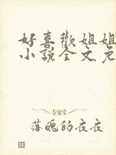 好喜欢姐姐南珠小说全文免费阅读无弹窗笔趣