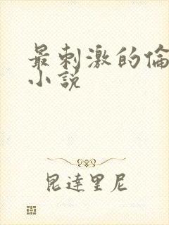 最刺激的伦子伦小说