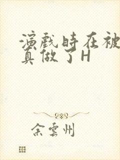 演戏时在被子里真做了H