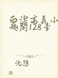 白洁高义小说笔趣阁128章