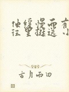 他缓慢而有力的往里挺送 小说