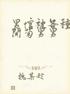 男倌被各种玉势开菊男男