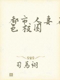 都市 人妻 春色 校园