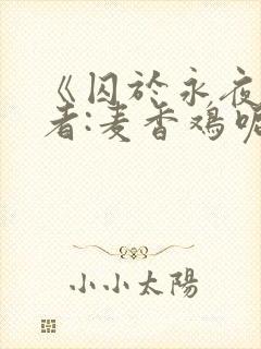 《囚于永夜》作者:麦香鸡呢