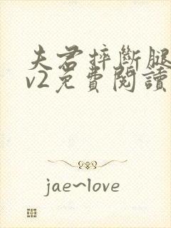 夫君摔断腿后1v2免费阅读