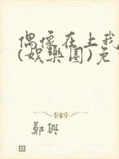 偶像在上我在下(娱乐圈)免费阅读