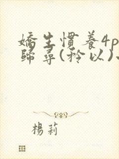 娇生惯养4ph归寻(矜以)小说免费阅读