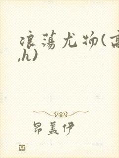 浪荡尤物(高干,h)