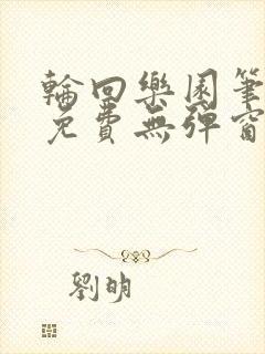 轮回乐园笔趣阁免费无弹窗