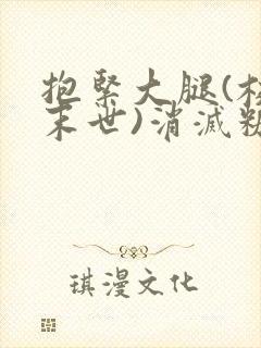 抱紧大腿(校园末世)消灭糖果小说