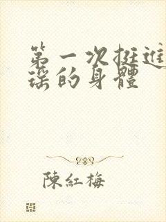 第一次挺进苏雨瑶的身体