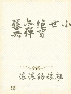 张冬绝世小仙医无弹窗