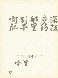 啊别那么深小心肚子里的孩子忘羡