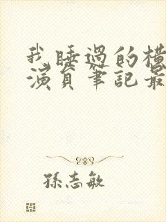 我睡过的横店女演员笔记最新章节