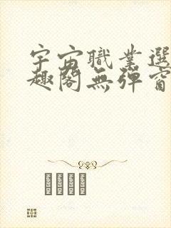 宇宙职业选手笔趣阁无弹窗无删减