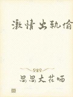 激情出轨偷欢H