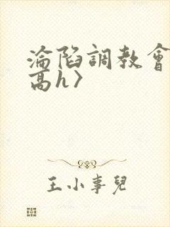 沦陷调教会所〈高h〉