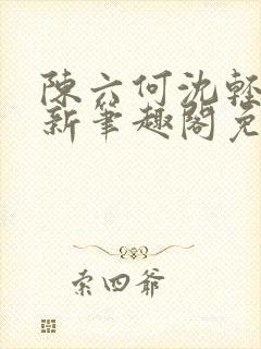 陈六何沈轻舞最新笔趣阁免费下载
