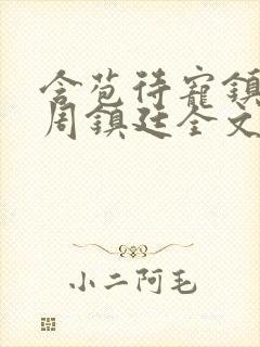 含苞待宠镇国公周镇廷全文阅读