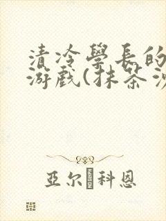 清冷学长的神奇游戏(抹茶沙冰)