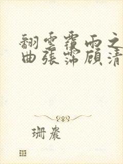 翻云覆雨之逐艳曲张霈顾清