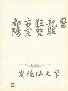 都市狂龙医仙林阳完整版