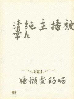 清纯主播被脔日常h