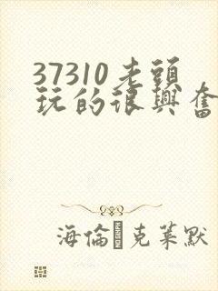 37310老头玩的很兴奋