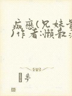 痴恋(兄妹骨科)作者:懒散蒲公英