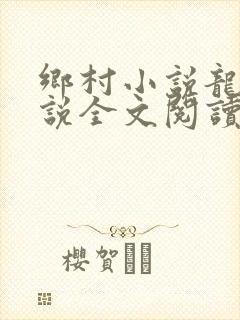 乡村小说龙根小说全文阅读