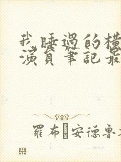 我睡过的横店女演员笔记最新章节