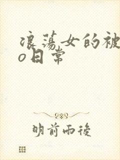 浪荡女的被cao日常