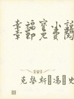 幸福宝小说最新章节免费阅读